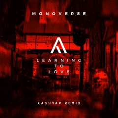 Monoverse - Learning To Love (Kashyap Remix)