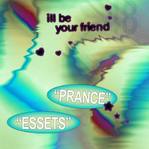 ill be your friend w/ Essets & Prance