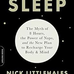 Access KINDLE PDF EBOOK EPUB Sleep: The Myth of 8 Hours, the Power of Naps, and the New Plan to Rech