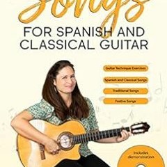 Get [EPUB KINDLE PDF EBOOK] Songs for Spanish and Classical Guitar (Spanish Guitar Studies) by Edina