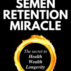 EPUB Semen Retention Miracle: Secrets of Sexual Energy Transmutation for Wealth,
