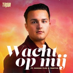 Trobi, Ronnie Flex & Tabitha - Wacht Op Mij (Extended) *Free Download*