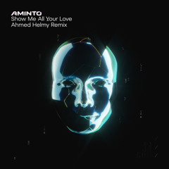 AMINTO - Show Me All Your Love (Ahmed Helmy Remix)