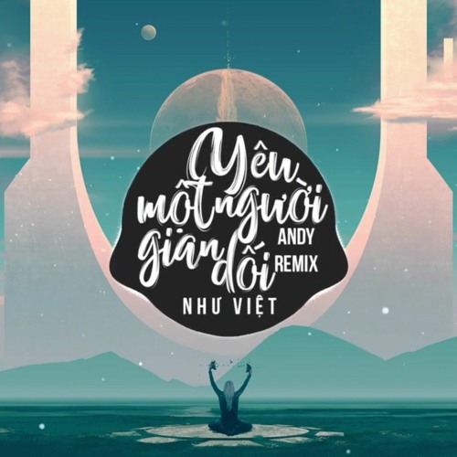 Yêu Một Người Gian Dối Andy Remix  Như Việt  Nhạc Trẻ Remix EDM Tik Tok Gây Nghiện