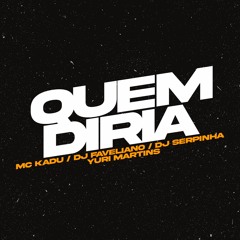 MC KADU - Quem diria (Dj Faveliano / Dj Serpinha / Yuri Martins )