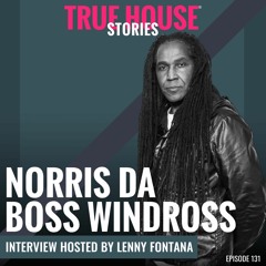 Norris Da Boss Windross (UKG) Interview Podcast Hosted By Lenny Fontana # 131 - True House Stories®