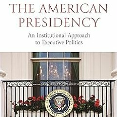 The American Presidency: An Institutional Approach to Executive Politics BY: William G. Howell