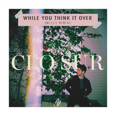 Clo Sur - While You Think It Over - (NEZZY Remix)