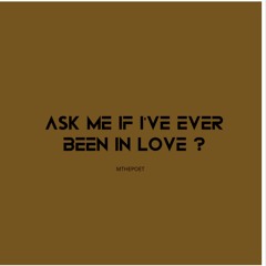 Ask me if I've ever been in love (version 2)