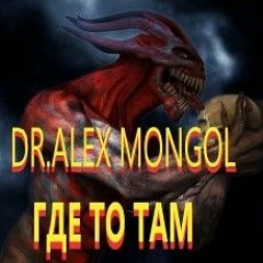 Dr.Alex Mongol - ТАМ ГДЕ...