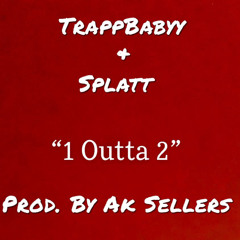 TrappBabyy & Splatt - 1 Outta 2 prod. by Ak Sellers