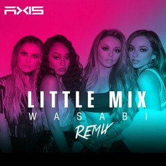 Little Mix - Wasabi (Axis Remix)