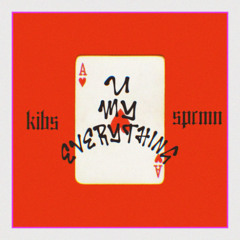 U MY EVERYTHING (KIBS x SPCMN edit)