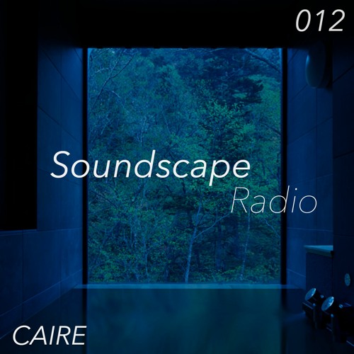 Soundscape Radio 012 W/ Caire