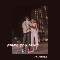 MAKE YOU MINE ft. mango
