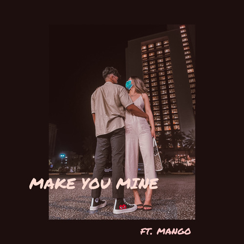 MAKE YOU MINE ft. mango