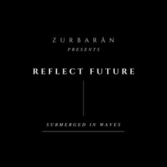 Zurbarån presents - Reflect Future - Submerged In Waves