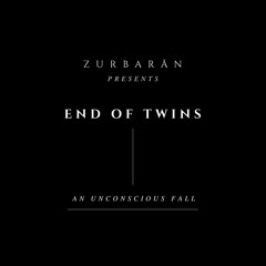 Zurbarån presents - End Of Twins - An Unconscious Fall