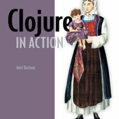 [ACCESS] EBOOK 📪 Clojure in Action: Elegant Applications on the JVM by  Amit Rathore