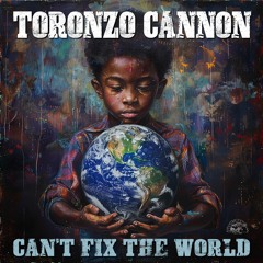 Toronzo Cannon - Can't Fix The World