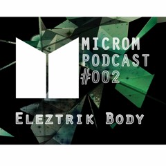 Microm Podcast #002 - Eleztrik Body
