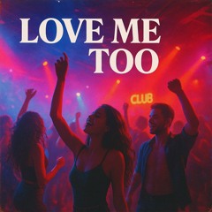 love me too