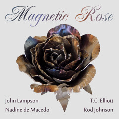 Magnetic Rose (with John Lampson, T.C. Elliott, Rod Johnson)