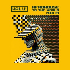 HALU! - Afrohouse To The World Mix 19