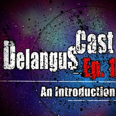 DelangusCast 01: An Introduction