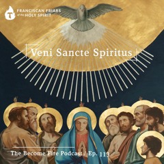 Veni Sancte Spiritus - Become Fire Podcast Ep #113