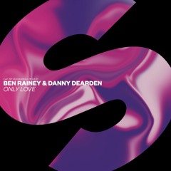 Ben Rainey & Danny Dearden - Only Love [OUT NOW]