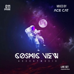 COSMIC VIEW - EP 011  (Mixed by ACE CAT)