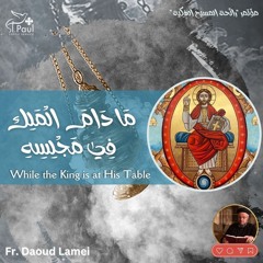 While the King is at His Table - Fr Daoud Lamei مادام الملك في مجلسه