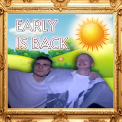 EARLY IS BACK