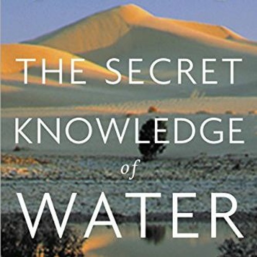 GET KINDLE PDF EBOOK EPUB The Secret Knowledge of Water: There Are Two Easy Ways to Die in the Deser