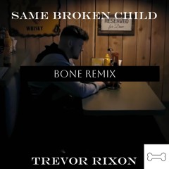 Trevor Rixon - Same Broken Child (Bone Remix)