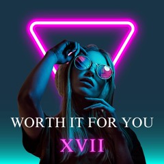 XVII - Worth It For You