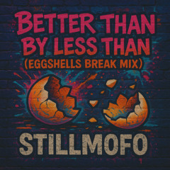 Better Than By Less Than (Eggshells Break Mix)