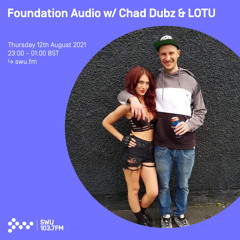 Foundation Audio w/ Chad Dubz & LOTU 12TH AUG 2021