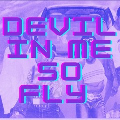 DEVIL IN ME SO FLY