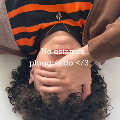 No estamos pluggiando </3🔌 (Prod. Say2Cups x 2phobiaa)