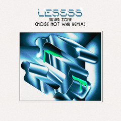 LESSSS - SILVER ZONE (NOISE NOT WAR REMIX)