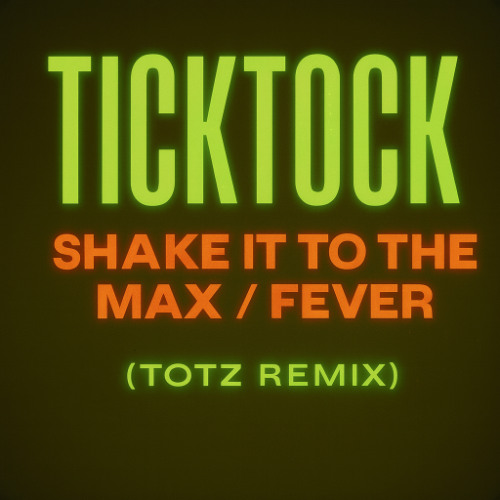 TOTZ - Shake It To The Max / Fever ( Tick Tock)