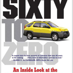 [Free] EPUB 📩 Sixty to Zero: An Inside Look at the Collapse of General Motors--and t