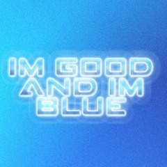 Im Blue And Im Good (Mashup)