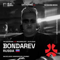 We Are Gathered Sessions #004 - BONDAREV (The Gathering Live Recorded Set - 05.07.2025)