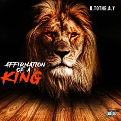K.tothe.A.Y. - AffirmatioN Of A KinG (Prod. By K&S)