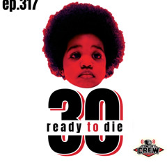 Concert Crew Podcast - Episode 317: Ready To Die 30