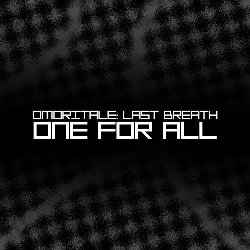 OMORITALE Last Breath: Phase D ~ ONE FOR ALL