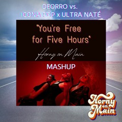 Deorro vs. Icona Pop & Ultra Naté - You're Free for Five Hours (Horny On Main Mashup) (Free DL)